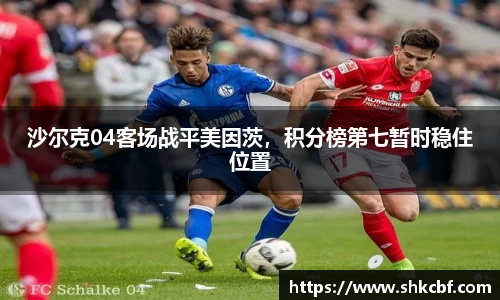 沙尔克04客场战平美因茨，积分榜第七暂时稳住位置
