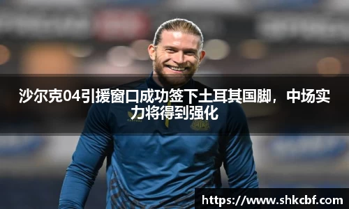沙尔克04引援窗口成功签下土耳其国脚，中场实力将得到强化