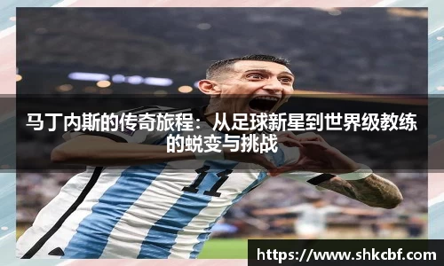 马丁内斯的传奇旅程：从足球新星到世界级教练的蜕变与挑战