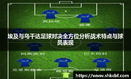 埃及与乌干达足球对决全方位分析战术特点与球员表现