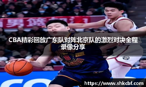 CBA精彩回放广东队对阵北京队的激烈对决全程录像分享