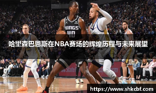哈里森巴恩斯在NBA赛场的辉煌历程与未来展望