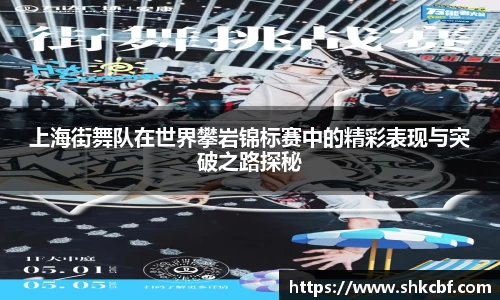 上海街舞队在世界攀岩锦标赛中的精彩表现与突破之路探秘