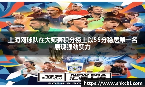 上海网球队在大师赛积分榜上以55分稳居第一名展现强劲实力