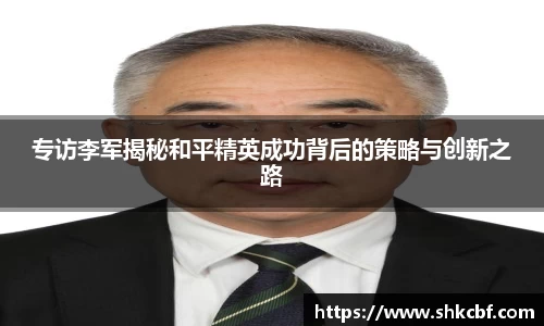专访李军揭秘和平精英成功背后的策略与创新之路
